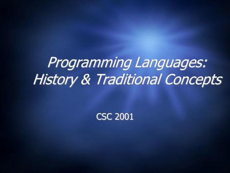 Programming Languages: History & Traditional Concepts CSC 2001.