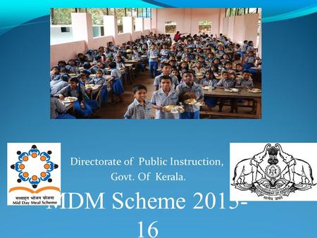 Directorate of Public Instruction, Govt. Of Kerala. MDM Scheme 2015- 16.