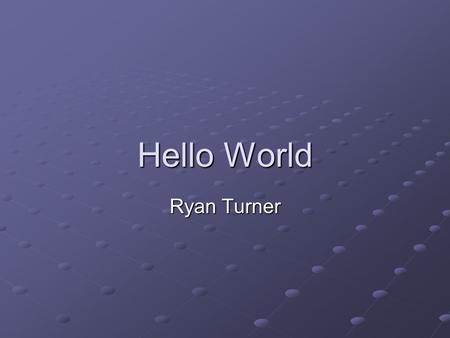 Hello World Ryan Turner. Programming Languages Should they be called languages or should they just be called codes?