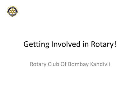 Getting Involved in Rotary! Rotary Club Of Bombay Kandivli.
