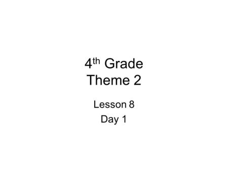 4 th Grade Theme 2 Lesson 8 Day 1. Theme 2 Essential Question Many jobs that are too big for one person are easily accomplished with the help of friends,