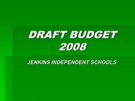DRAFT BUDGET 2008 JENKINS INDEPENDENT SCHOOLS. Topics  Legal Requirement of Draft Budget  Items of Concern  Revenue for FY 2008  Items Budgeted in.