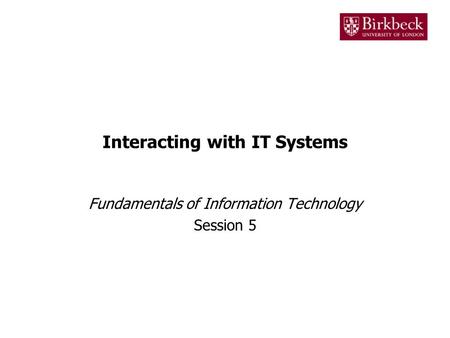 Interacting with IT Systems Fundamentals of Information Technology Session 5.