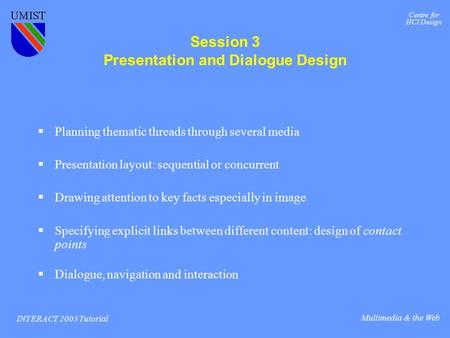 Centre for HCI Design INTERACT 2003 Tutorial Multimedia & the Web  Planning thematic threads through several media  Presentation layout: sequential or.