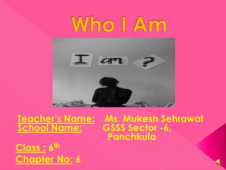 Teacher’s Name: Ms. Mukesh Sehrawat School Name: GSSS Sector -6, Panchkula Class : 6 th Chapter No: 6.