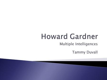 Multiple Intelligences Tammy Duvall.  Purpose Purpose  Who is Howard Gardner? Who is Howard Gardner?  Theory of Multiple Intelligences Theory of Multiple.