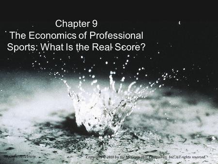 Chapter 9 The Economics of Professional Sports: What Is the Real Score? Copyright © 2010 by the McGraw-Hill Companies, Inc. All rights reserved. McGraw-Hill/Irwin.