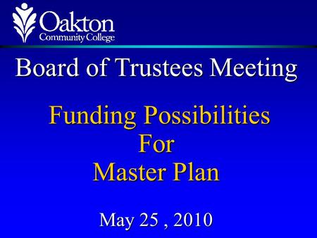 Board of Trustees Meeting Funding Possibilities Funding PossibilitiesFor Master Plan May 25, 2010.