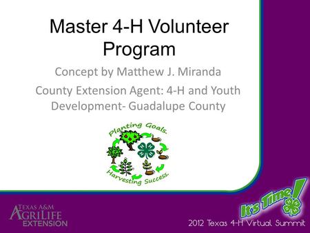 Master 4-H Volunteer Program Concept by Matthew J. Miranda County Extension Agent: 4-H and Youth Development- Guadalupe County.