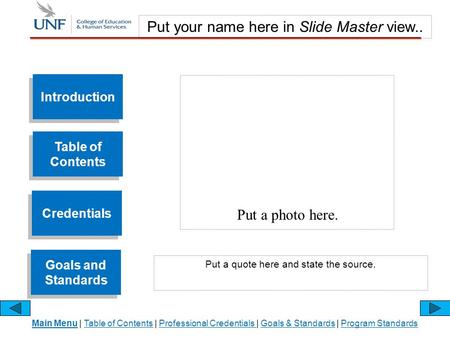 Put your name here in Slide Master view.. Main MenuMain Menu | Table of Contents | Professional Credentials | Goals & Standards | Program StandardsTable.