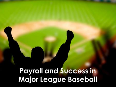 Payroll and Success in Major League Baseball. Motivation and Background  Major League Baseball is unique among professional sports in that, until 2003,