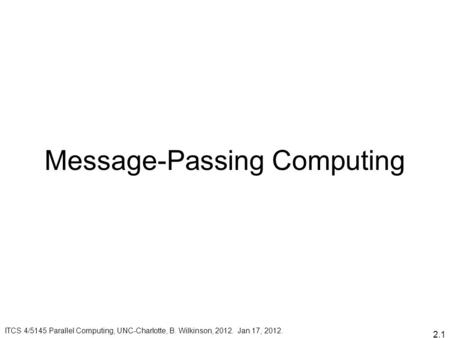 2.1 Message-Passing Computing ITCS 4/5145 Parallel Computing, UNC-Charlotte, B. Wilkinson, 2012. Jan 17, 2012.