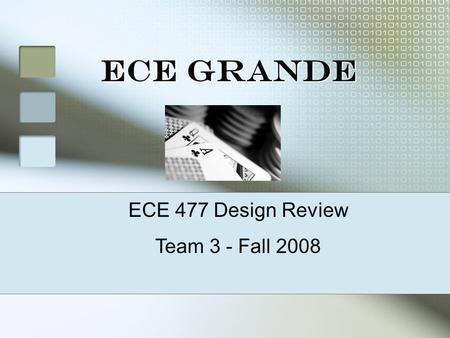 ECE Grande ECE 477 Design Review Team 3 - Fall 2008.
