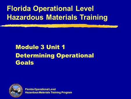 Florida Operational Level Hazardous Materials Training Program Florida Operational Level Hazardous Materials Training Module 3 Unit 1 Determining Operational.