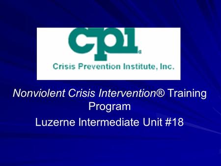 Nonviolent Crisis Intervention® Training Program Luzerne Intermediate Unit #18.