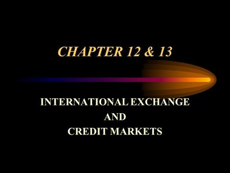 CHAPTER 12 & 13 INTERNATIONAL EXCHANGE AND CREDIT MARKETS.