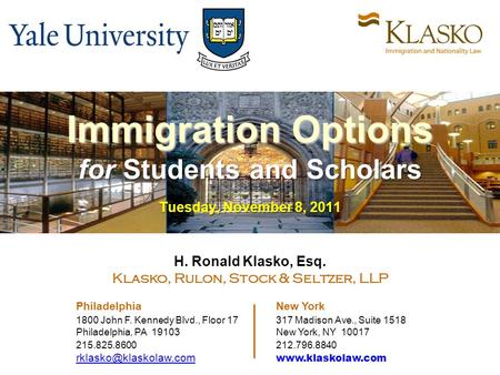 Immigration Options for Students and Scholars Tuesday, November 8, 2011 H. Ronald Klasko, Esq. Klasko, Rulon, Stock & Seltzer, LLP Philadelphia New York.