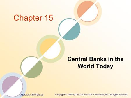 McGraw-Hill/Irwin Copyright © 2006 by The McGraw-Hill Companies, Inc. All rights reserved. Chapter 15 Central Banks in the World Today.