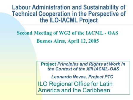 Labour Administration and Sustainability of Technical Cooperation in the Perspective of the ILO-IACML Project Project Principles and Rights at Work in.