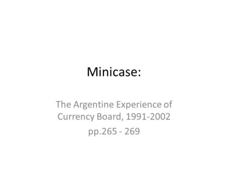 Minicase: The Argentine Experience of Currency Board, 1991-2002 pp.265 - 269.