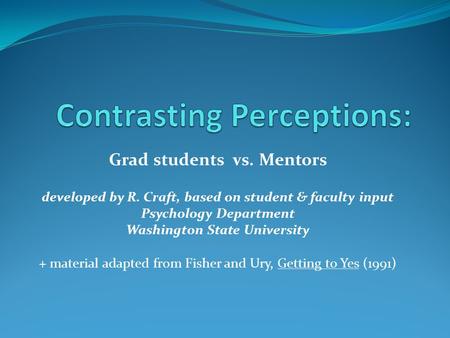 Grad students vs. Mentors developed by R. Craft, based on student & faculty input Psychology Department Washington State University + material adapted.