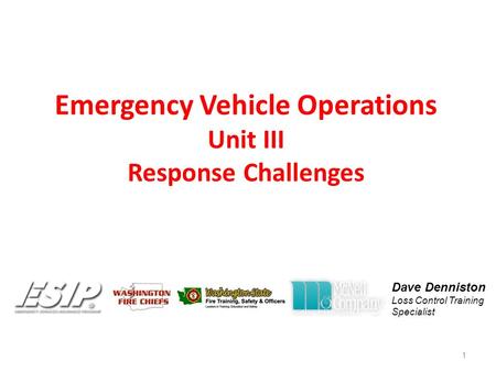 Emergency Vehicle Operations Unit III Response Challenges 1 Dave Denniston Loss Control Training Specialist.