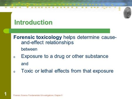 Introduction Forensic toxicology helps determine cause-and-effect relationships between Exposure to a drug or other substance and Toxic or lethal effects.