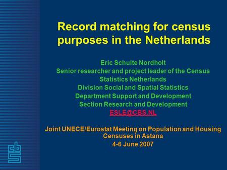 Record matching for census purposes in the Netherlands Eric Schulte Nordholt Senior researcher and project leader of the Census Statistics Netherlands.