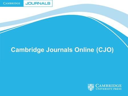 Cambridge Journals Online (CJO). CJO – E Publishing Service Content Delivery Site Administration Online Production Online Marketing and Promotion Customer.