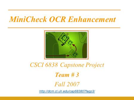 MiniCheck OCR Enhancement CSCI 6838 Capstone Project Team # 3 Fall 2007