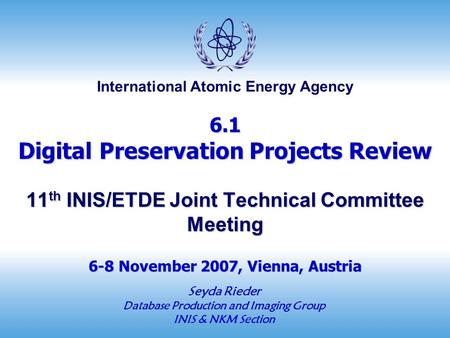 International Atomic Energy Agency 6.1 Digital Preservation Projects Review 11 th INIS/ETDE Joint Technical Committee Meeting 6-8 November 2007, Vienna,
