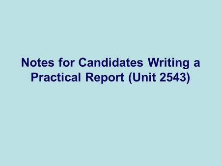 Notes for Candidates Writing a Practical Report (Unit 2543)