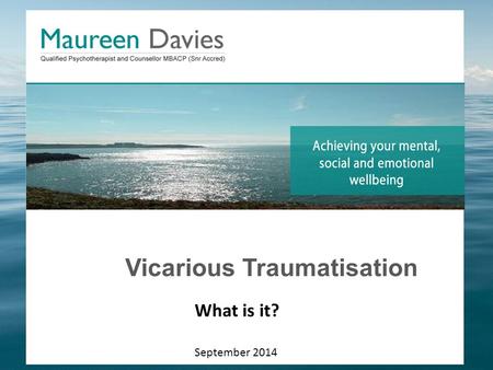 Vicarious Traumatisation What is it? September 2014.