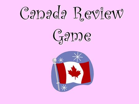 Canada Review Game. Why do most people live in the southern providences of Canada? 1.Close to U.S, water, and cold climate 2.Close to water, warm climate,