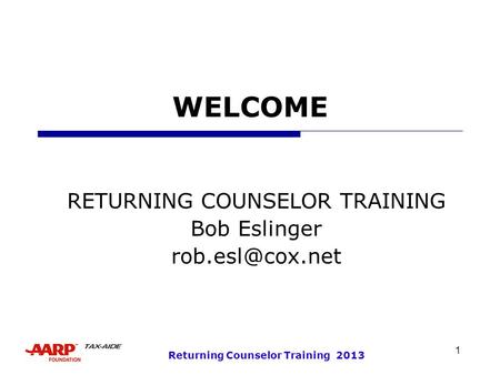 1 Returning Counselor Training 2013 WELCOME RETURNING COUNSELOR TRAINING Bob Eslinger