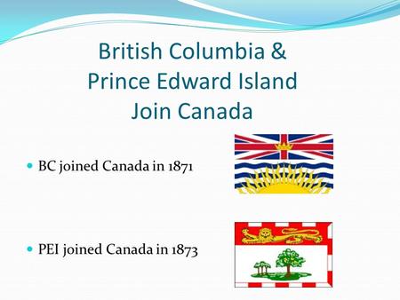 British Columbia & Prince Edward Island Join Canada
