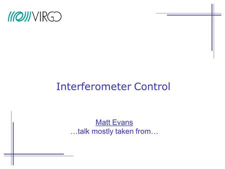 Interferometer Control Matt Evans …talk mostly taken from…