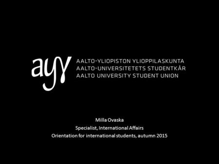 Milla Ovaska Specialist, International Affairs Orientation for international students, autumn 2015.