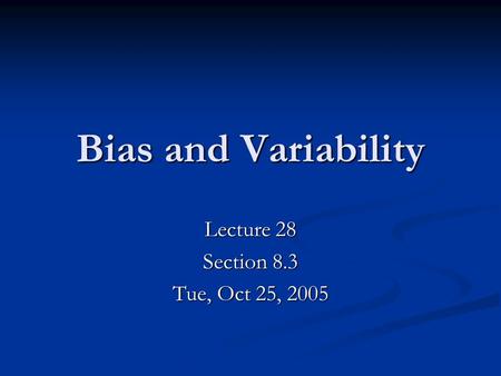 Bias and Variability Lecture 28 Section 8.3 Tue, Oct 25, 2005.
