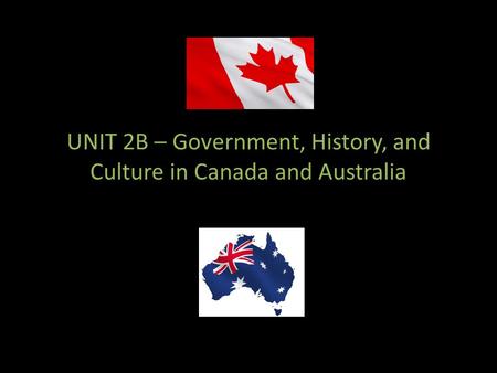 UNIT 2B – Government, History, and Culture in Canada and Australia