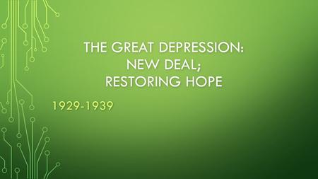 THE GREAT DEPRESSION: NEW DEAL; RESTORING HOPE 1929-1939.