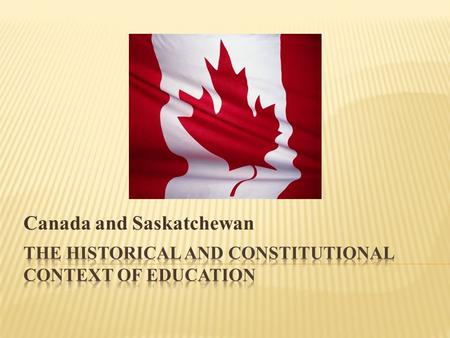 Canada and Saskatchewan.  Education is a battleground for major social issues including religion, family life education, creationism, gay rights, etc.