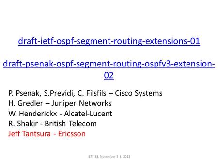 Draft-ietf-ospf-segment-routing-extensions-01 draft-psenak-ospf-segment-routing-ospfv3-extension- 02 IETF 88, November 3-8, 2013 P. Psenak, S.Previdi,