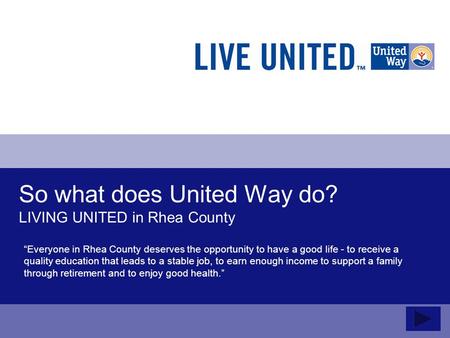 So what does United Way do? LIVING UNITED in Rhea County “Everyone in Rhea County deserves the opportunity to have a good life - to receive a quality education.