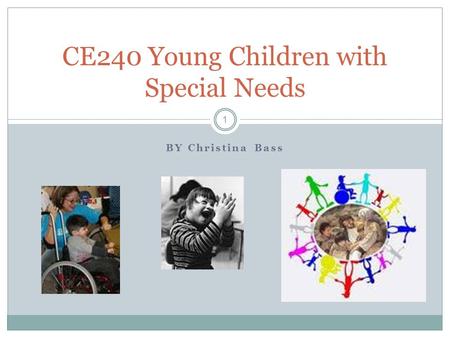 BY Christina Bass CE240 Young Children with Special Needs 1.