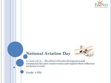 National Aviation Day Lesson: 4.6. A : – (Readiness Standard) sequence and summarize the plot's main events and explain their influence on future events.