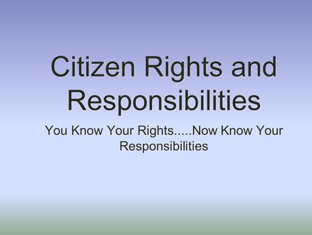 Citizen Rights and Responsibilities You Know Your Rights.....Now Know Your Responsibilities.