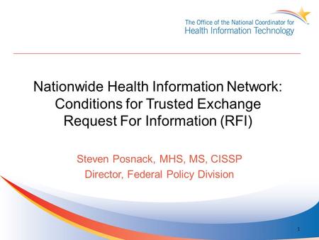 Nationwide Health Information Network: Conditions for Trusted Exchange Request For Information (RFI) Steven Posnack, MHS, MS, CISSP Director, Federal Policy.