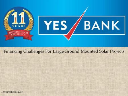 Financing Challenges For Large Ground Mounted Solar Projects 15 September, 2015.