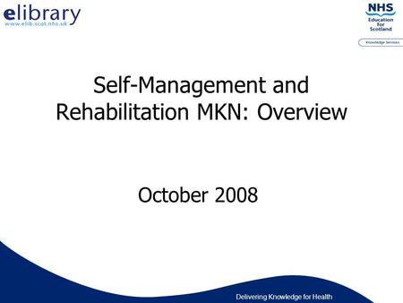 Delivering Knowledge for Health Self-Management and Rehabilitation MKN: Overview October 2008.